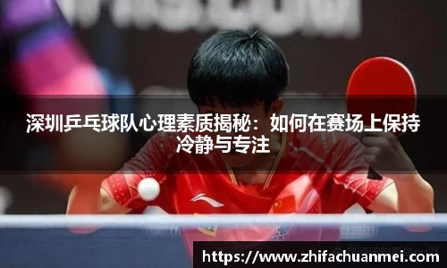 深圳乒乓球队心理素质揭秘：如何在赛场上保持冷静与专注