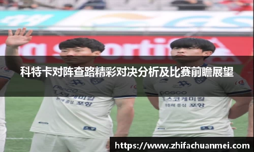 科特卡对阵查路精彩对决分析及比赛前瞻展望